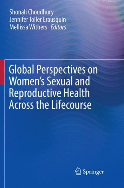 Book cover of: Global Perspectives on Women's Sexual and Reproductive Health Across the Lifecourse. By: Shonali Choudhury