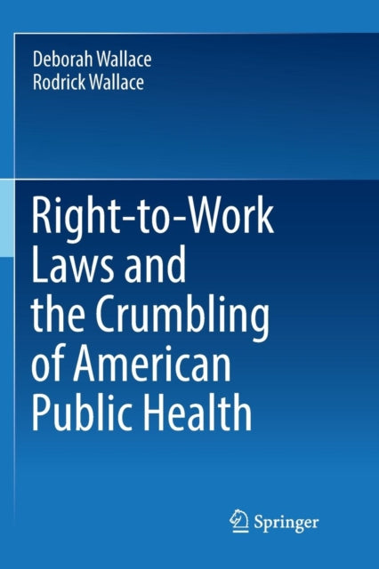 Book cover of: Right-to-Work Laws and the Crumbling of American Public Health. By: Deborah Wallace
