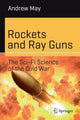 Book cover of: Rockets and Ray Guns: The Sci-Fi Science of the Cold War. By: Andrew May