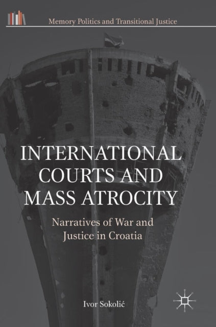 Book cover of: International Courts and Mass Atrocity. By: Ivor Sokolić
