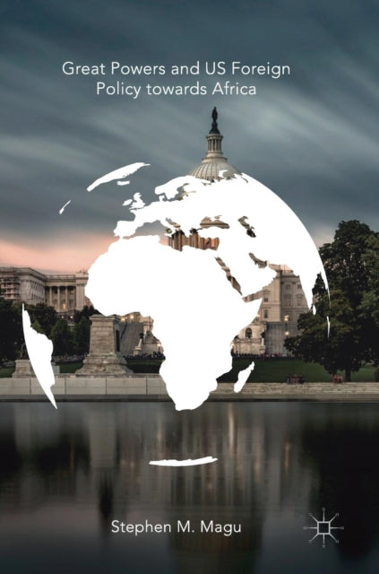 Book cover of: Great Powers and US Foreign Policy towards Africa. By: Stephen M. Magu