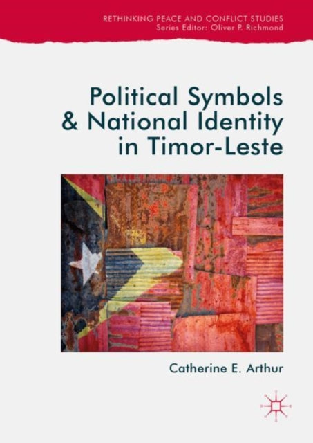 Book cover of: Political Symbols and National Identity in Timor-Leste. By: Catherine E. Arthur