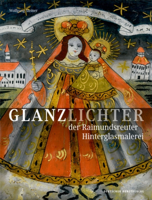Book cover of: Glanzlichter der Raimundsreuter Hinterglasmalerei. By: Wolfgang Steiner