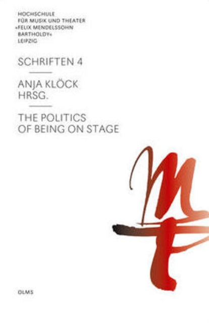 Book cover of: Politics of Being on Stage. By: Symposium on "The Politics of Being on Stage" (2010 Leipzig University of Music and Theatre)
