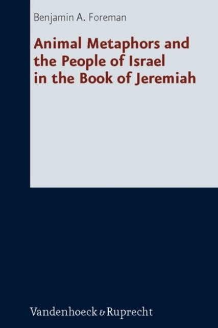 Book cover of: Animal Metaphors and the People of Israel in the Book of Jeremiah. By: Benjamin A. Foreman