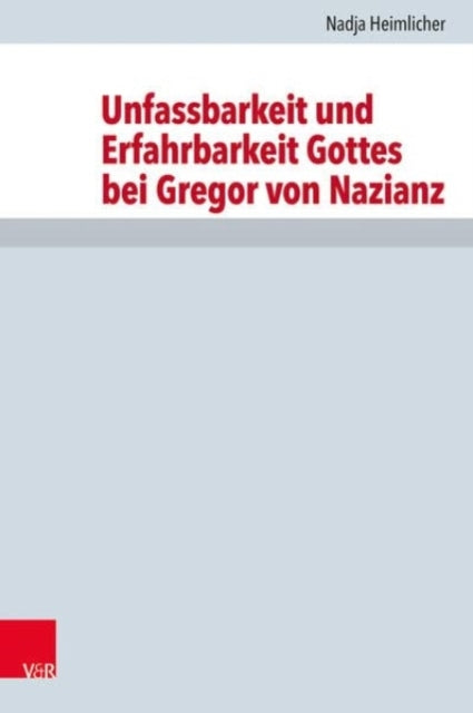 Book cover of: Unfassbarkeit und Erfahrbarkeit Gottes bei Gregor von Nazianz. By: Nadja Heimlicher
