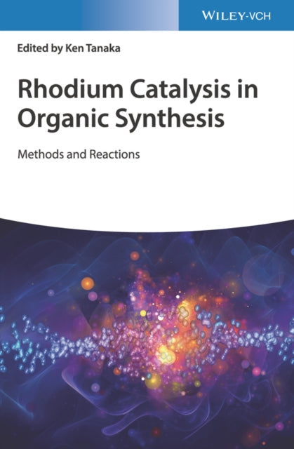 Book cover of: Rhodium Catalysis in Organic Synthesis. By: Ken Tanaka