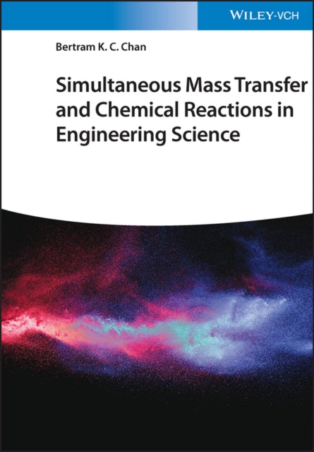 Book cover of: Simultaneous Mass Transfer and Chemical Reactions in Engineering Science. By: Bertram K. C. Chan