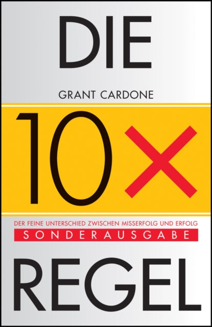 Book cover of: Die 10X-Regel. By: Grant Cardone