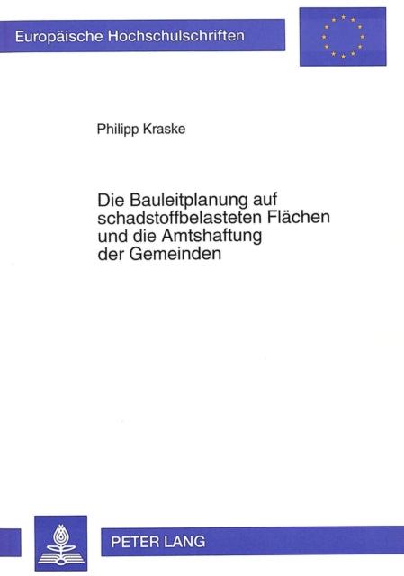 Book cover of: Die Bauleitplanung auf schadstoffbelasteten Flaechen und die Amtshaftung der Gemeinden