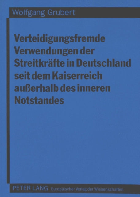 Book cover of: Verteidigungsfremde Verwendungen der Streitkraefte in Deutschland seit dem Kaiserreich auerhalb des inneren Notstandes