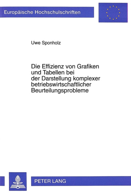 Book cover of: Die Effizienz von Grafiken und Tabellen bei der Darstellung komplexer betriebswirtschaftlicher Beurteilungsprobleme. By: Uwe Sponholz