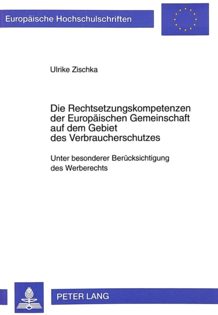 Book cover of: Rechtsetzungskompetenzen Der Europaeischen Gemeinschaft Auf Dem Gebiet Des Verbraucherschutzes. By: Ulrike Zischka