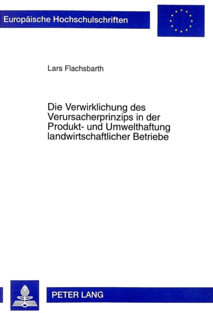 Book cover of: Die Verwirklichung des Verursacherprinzips in der Produkt- und Umwelthaftung landwirtschaftlicher Betriebe