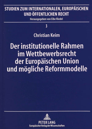 Der institutionelle Rahmen im Wettbewerbsrecht der Europaeischen Union und moegliche Reformmodelle