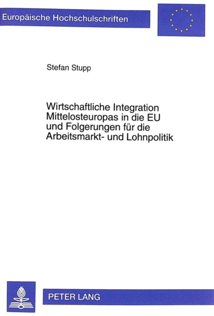 Book cover of: Wirtschaftliche Integration Mittelosteuropas in die EU und Folgerungen fuer die Arbeitsmarkt- und Lohnpolitik. By: Stefan Stupp