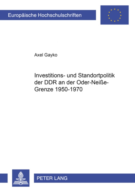 Book cover of: Investitions- Und Standortpolitik Der Ddr an Der Oder-Neiße-Grenze 1950-1970. By: Axel Gayko