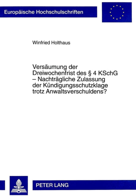 Book cover of: Versaeumung der Dreiwochenfrist des  4 KSchG - Nachtraegliche Zulassung der Kuendigungsschutzklage trotz Anwaltsverschuldens?. By: Winfried Holthaus