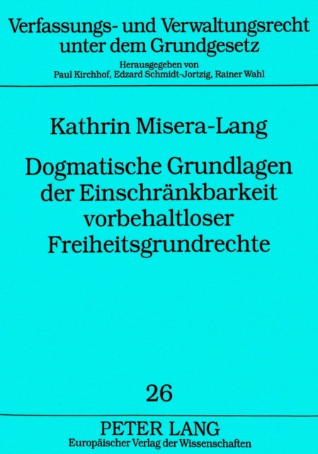Book cover of: Dogmatische Grundlagen der Einschraenkbarkeit vorbehaltloser Freiheitsgrundrechte