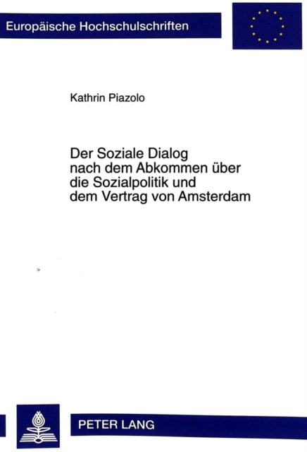 Book cover of: Soziale Dialog Nach Dem Abkommen Ueber Die Sozialpolitik Und Dem Vertrag Von Amsterdam. By: Kathrin Piazolo