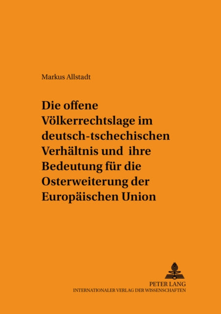 Book cover of: Die offene Voelkerrechtslage im deutsch-tschechischen Verhaeltnis und ihre Bedeutung fuer die Osterweiterung der Europaeischen Union. By: Markus Allstadt