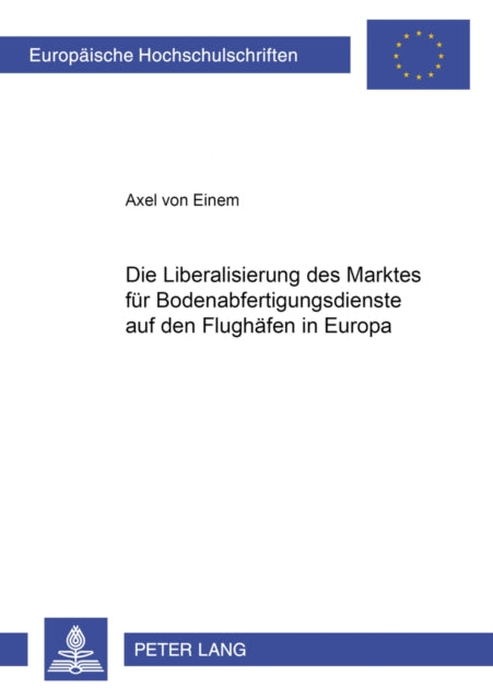 Book cover of: Die Liberalisierung Des Marktes Fuer Bodenabfertigungsdienste Auf Den Flughaefen in Europa