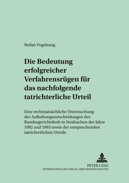 Book cover of: Die Bedeutung Erfolgreicher Verfahrensruegen Fuer Das Nachfolgende Tatrichterliche Urteil. By: Stefan Vogelsang