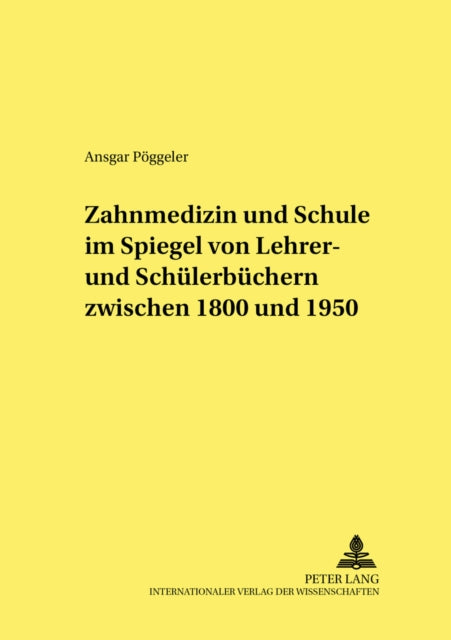 Book cover of: Zahnmedizin und Schule im Spiegel von Lehrer- und Schuelerbuechern zwischen 1800 und 1950. By: Ansgar Poggeler