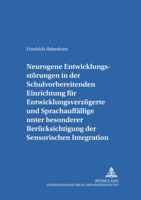 Book cover of: Neurogene Entwicklungsstoerungen in Der Schulvorbereitenden Einrichtung Fuer Entwicklungsverzoegerte Und Sprachauffaellige Unter Besonderer Beruecksichtigung Der Sensorischen Integration. By: Friedrich Haberkorn