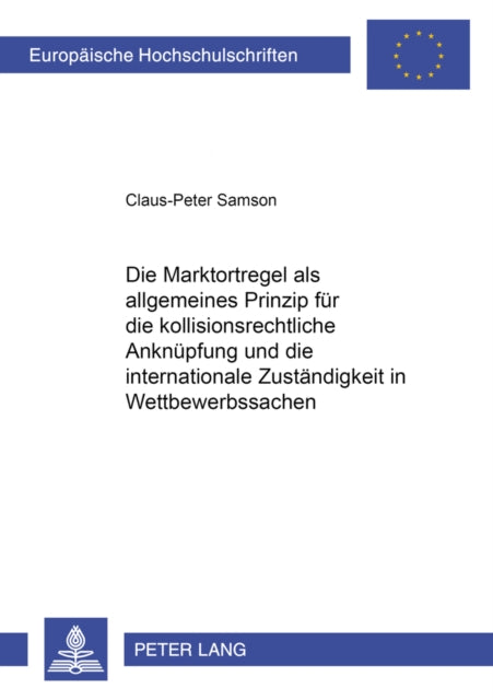 Book cover of: Marktortregel ALS Allgemeines Prinzip Fuer Die Kollisionsrechtliche Anknuepfung Und Die Internationale Zustaendigkeit in Wettbewerbssachen. By: Claus-Peter Samson