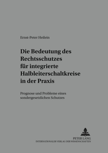 Book cover of: Die Bedeutung Des Rechtsschutzes Fuer Integrierte Halbleiterschaltkreise in Der Praxis. By: Ernst-Peter Heilein