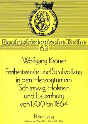 Freiheitsstrafe Und Strafvollzug in Den Herzogtuemern Schleswig, Holstein Und Lauenburg Von 1700 Bis 1864