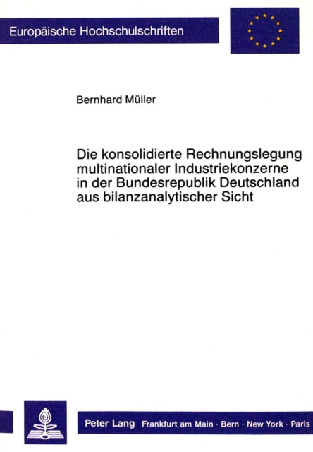 Book cover of: Die konsolidierte Rechnungslegung multinationaler Industriekonzerne in der Bundesrepublik Deutschland aus bilanzanalytischer Sicht