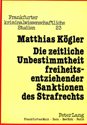 Die zeitliche Unbestimmtheit freiheitsentziehender Sanktionen des Strafrechts