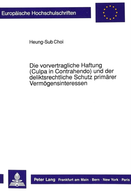 Book cover of: Die vorvertragliche Haftung (Culpa in Contrahendo) und der deliktsrechtliche Schutz primaerer Vermoegensinteressen