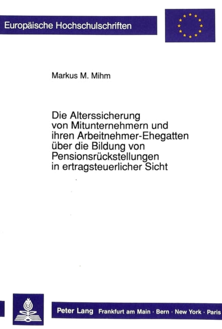 Book cover of: Die Alterssicherung von Mitunternehmern und ihren Arbeitnehmer-Ehegatten ueber die Bildung von Pensionsrueckstellungen in ertragsteuerlicher Sicht. By: Markus Mihm