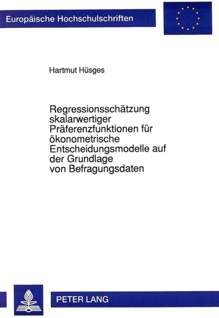 Book cover of: Regressionsschaetzung skalarwertiger Praeferenzfunktionen fuer oekonometrische Entscheidungsmodelle auf der Grundlage von Befragungsdaten