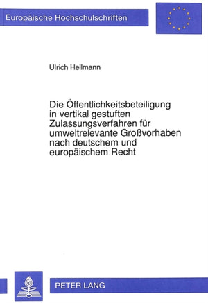 Die Oeffentlichkeitsbeteiligung in vertikal gestuften Zulassungsverfahren fuer umweltrelevante Grovorhaben nach deutschem und europaeischem Recht