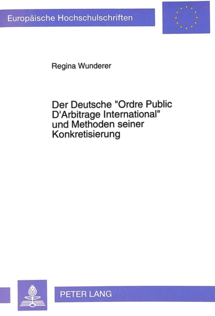 Book cover of: Der Deutsche «Ordre Public D'Arbitrage International» und Methoden seiner Konkretisierung