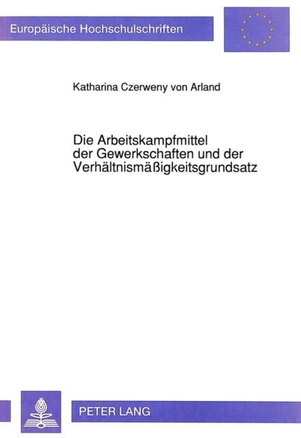 Book cover of: Die Arbeitskampfmittel der Gewerkschaften und der Verhaeltnismaeigkeitsgrundsatz