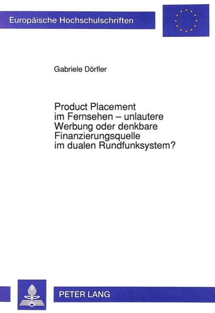 Book cover of: Product Placement im Fernsehen - unlautere Werbung oder denkbare Finanzierungsquelle im dualen Rundfunksystem?