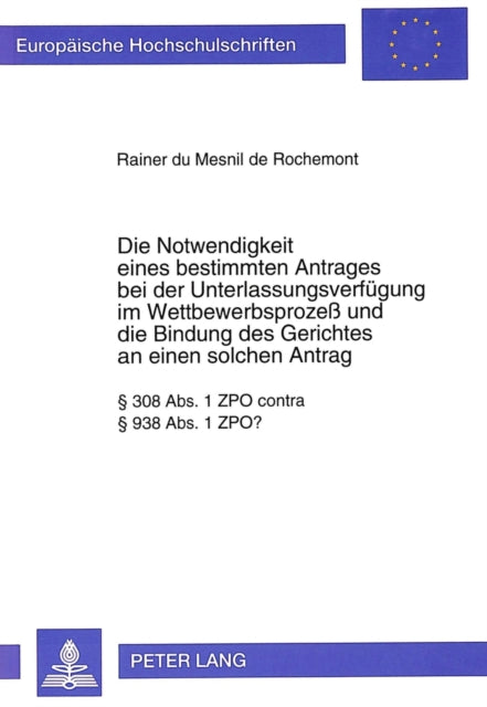 Book cover of: Die Notwendigkeit eines bestimmten Antrages bei der Unterlassungsverfuegung im Wettbewerbsproze und die Bindung des Gerichtes an einen solchen Antrag