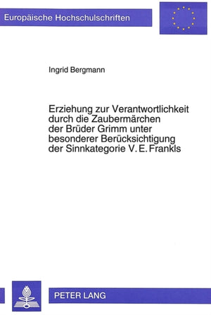 Erziehung Zur Verantwortlichkeit Durch Die Zaubermaerchen Der Brueder Grimm Unter Besonderer Beruecksichtigung Der Sinnkategorie V.E. Frankls