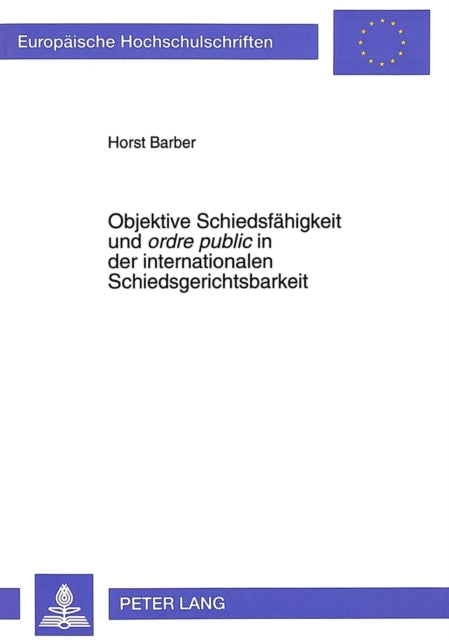Book cover of: Objektive Schiedsfaehigkeit Und «Ordre Public» in Der Internationalen Schiedsgerichtsbarkeit