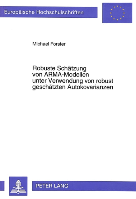 Book cover of: Robuste Schaetzung von ARMA-Modellen unter Verwendung von robust geschaetzten Autokovarianzen