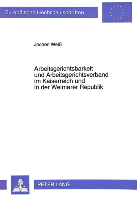 Book cover of: Arbeitsgerichtsbarkeit und Arbeitsgerichtsverband im Kaiserreich und in der Weimarer Republik