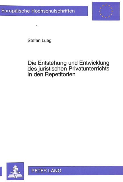 Book cover of: Die Entstehung und Entwicklung des juristischen Privatunterrichts in den Repetitorien