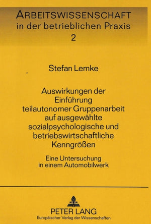 Auswirkungen der Einfuehrung teilautonomer Gruppenarbeit auf ausgewaehlte sozialpsychologische und betriebswirtschaftliche Kenngroeen