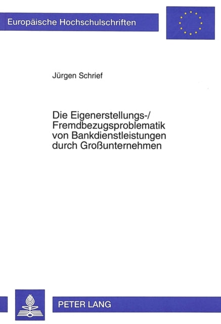 Book cover of: Die Eigenerstellungs-/Fremdbezugsproblematik von Bankdienstleistungen durch Grounternehmen. By: Jürgen Schrief