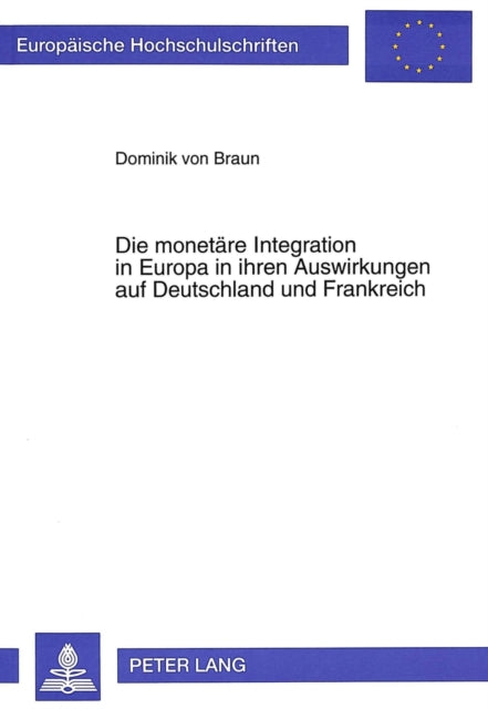 Book cover of: Die monetaere Integration in Europa in ihren Auswirkungen auf Deutschland und Frankreich